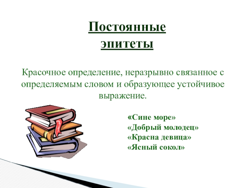 ПостоянныеэпитетыКрасочное определение, неразрывно связанное с определяемым словом и образующее устойчивое выражение.«Сине море»«Добрый молодец»«Красна девица»«Ясный сокол»