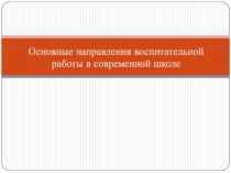 Презентация к педагогическому совету: Основные направления воспитательной работы в современной школе