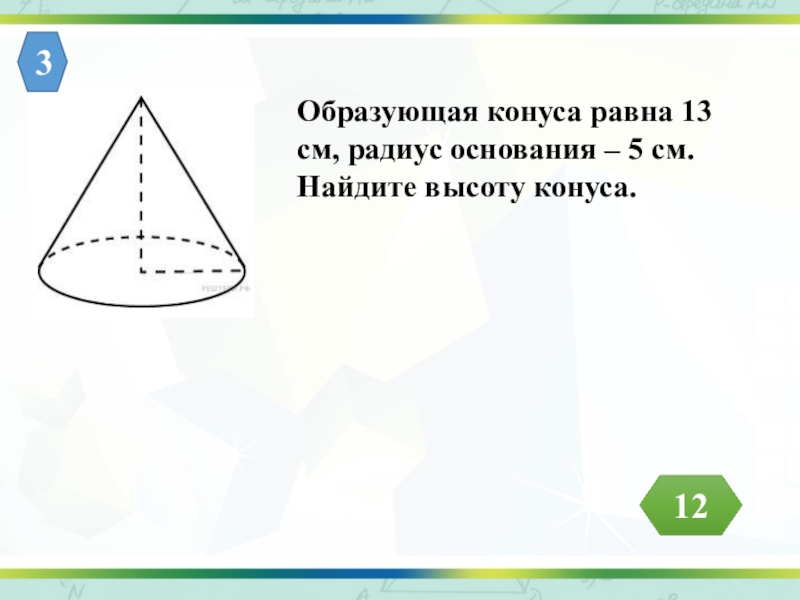 Образующая равна. Конус образующая 13 радиус 5. Образующая конуса равна. Найдите образующую конуса.