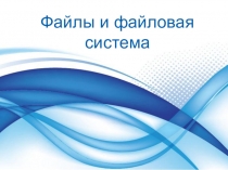 Презентация к уроку по информатике и икт (8, 9 класс) на тему: Файлы и файловая система