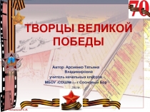 Презентация к классному часу Творцы Великой Победы