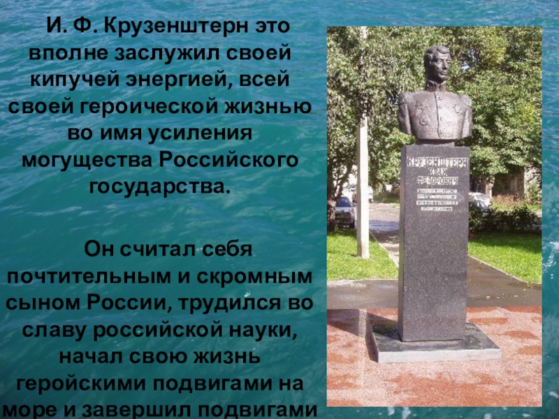 Вполне заслужен. Бюст Крузенштерна в Южно-Сахалинске. Памятник Кипучее. Вполне заслуженно.