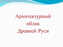 Презентация по искусству: Архитектурный облик Древней Руси