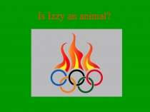 Презентация по английскому языку на тему Is Izzy an animal? (2 класс)