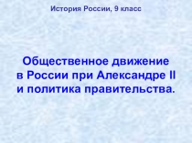 Презентация по истории России на тему Общественное движение при Александре II и политика правительства (9 класс)