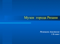 Презентация Музеи города Рязани.