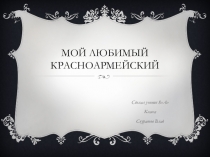 Презентация Мой родной Красноармейский район Волгограда -3 место в областном конкурсе
