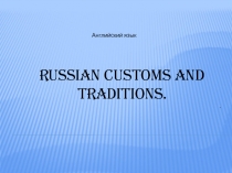 Презентация по английскому языку на тему  Обычаи и традиции в России