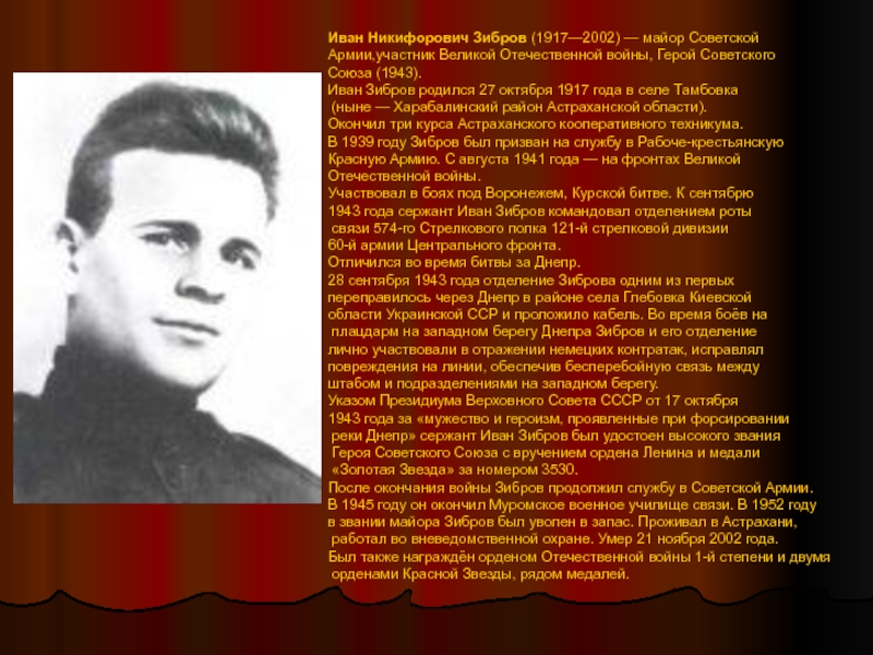 Иван Никифорович Зибров (1917—2002) — майор Советской Армии,участник Великой Отечественной войны, Герой Советского Союза (1943).Иван Зибров родился 27