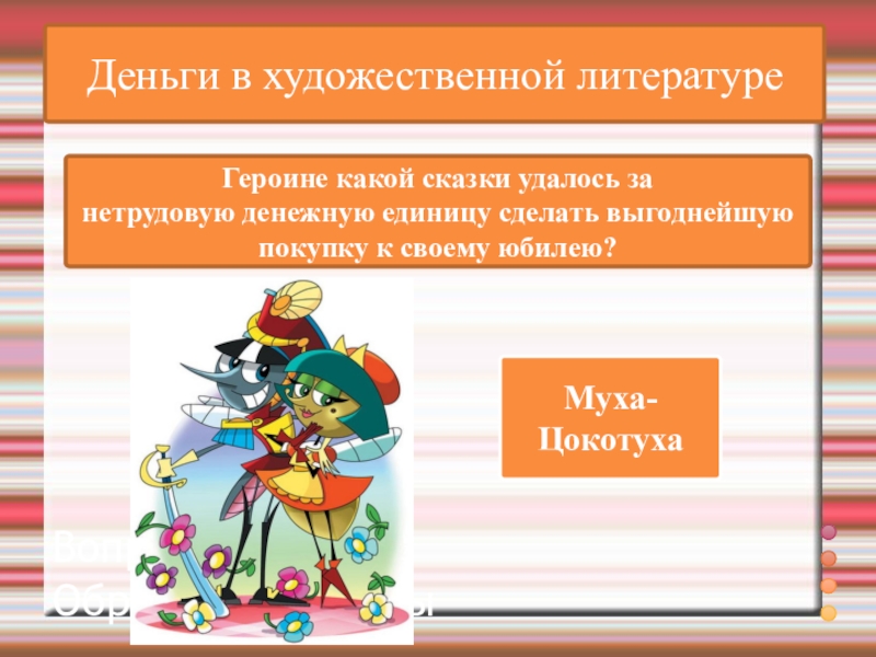 ВикторинаВопрос и ответ Образцы и приёмыДеньги в художественной литературеГероине какой сказки удалось за нетрудовую денежную единицу сделать выгоднейшую покупку