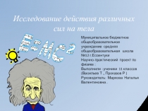 Презентация ,,Исследование действия различных сил на тела ,,