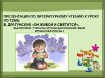 Презентация по литературному чтению к уроку В. Драгунский Он живой и светится.