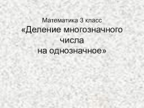 Презентация по математике на тему Деление многозначного числа на однозначное ( 3 класс, Л.Г.Петерсон)