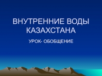 Презентация урока-обощения знаний Внутренние воды Казахстана