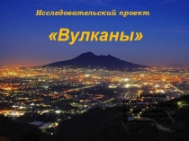 Презентация исследовательского проекта Вулканы