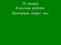 Презентация по математике 6 класс по теме: Пропорция вокруг нас.