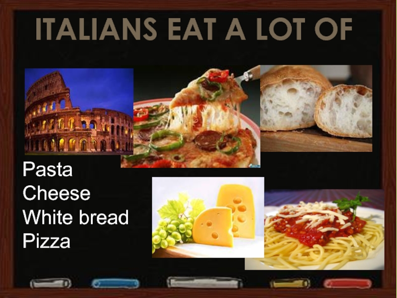 ITALIANS EAT A LOT OFPastaCheeseWhite breadPizza