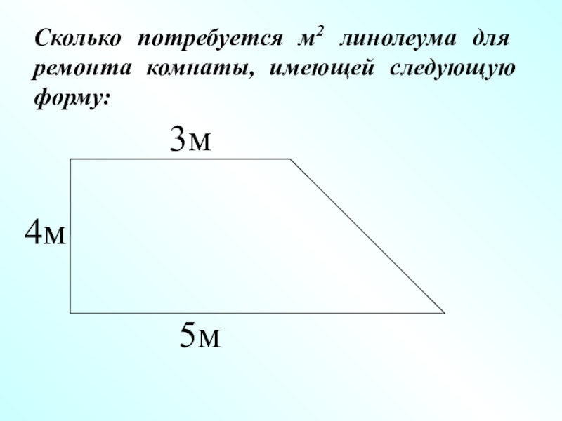 Сколько потребуется м2 линолеума для ремонта комнаты, имеющей следующую форму:3м5м4м