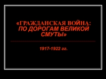 Презентация исторической викторины ГРАЖДАНСКАЯ ВОЙНА: ПО ДОРОГАМ ВЕЛИКОЙ СМУТЫ