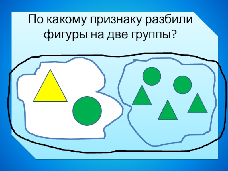 Признаки разбитого. По какому признаку разбили фигуры на две группы. Признак разбиения. Найди признак разбиения. Разбей фигуры на две группы.