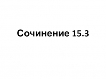 Презентация по русскому языку на тему Подготовка к ОГЭ. Сочинение 15.3
