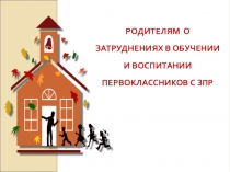 Консультация Родителям о затруднениях в обучении и воспитании первоклассников с ЗПР