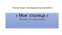 Презентация к исследовательской работе Моя столица.