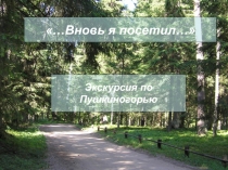 Презентация по литературе на тему ...Вновь я посетил... Экскурсия по Пушкиногорью.