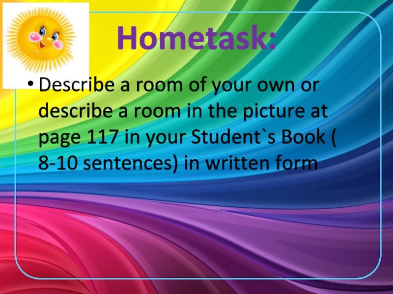 Hometask:Describe a room of your own or describe a room in the picture at page 117 in
