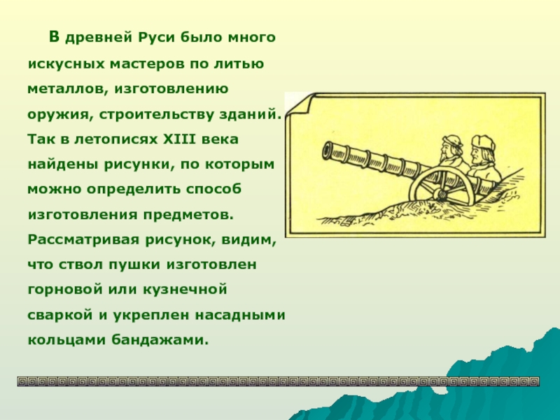 В древней Руси было много искусных мастеров по литью металлов, изготовлению оружия, строительству зданий. Так в летописях