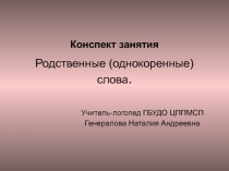 Презентация конспекта занятия по логопедии Родственные (однокоренные) слова