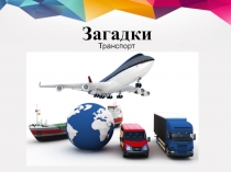 Презентация по культуре дорожного движения на тему Загадки. Транспорт