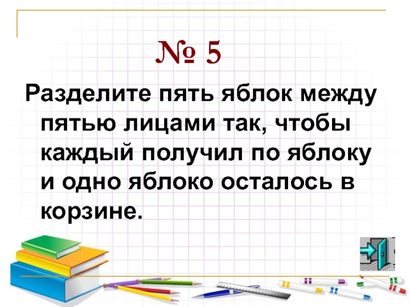 Между пятью. Разделить 5 яблок между пятью лицами так. Как поделить 5 яблок между 5 детьми чтобы осталось 1 яблоко. Как разделить 5 яблок между 5 детьми чтобы. В корзине 5 яблок как разделить.