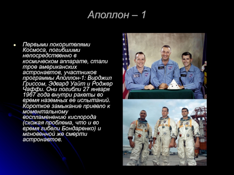 Аполлон – 1Первыми покорителями Космоса, погибшими непосредственно в космическом аппарате, стали трое американских астронавтов, участников программы Аполлон-1:
