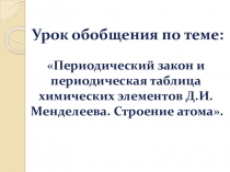 Презентация по химии к уроку по теме: Периодический закон и периодическая таблица химических элементов Д.И. Менделеева. Строение атома (8 класс)