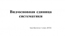 Презентация по биологии Вид-основная единица систематики