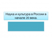 Наука и культура в России в начале 20 века (по учебнику Н.В.Загладина)