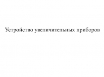 Презентация Устройство увеличительных приборов