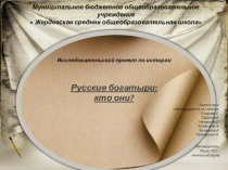 Презентация учащихся 6 класса по проектной деятельности  Кто такие русские богатыри