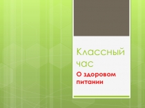 Презентация для классного часа на тему Здоровое питание