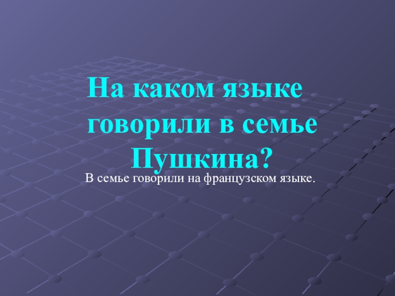 На каком языке говорили в семье Пушкина?В семье говорили на французском языке.