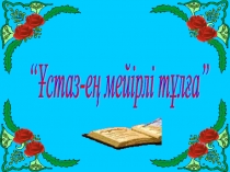 Презентация Ұстаз ең мейірлі тұлға