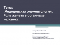 Исследовательская работа Медицинская элементология. Роль железа в организме человека.