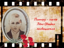 Презентация к классному часу, посвященному подвигу пионера-героя Лени Объедко