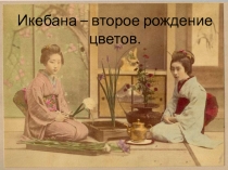 Презентация Икебана - второе рождение цветов