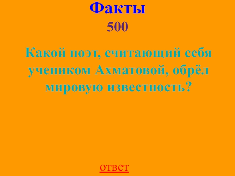Факты 500 ответКакой поэт, считающий себя учеником Ахматовой, обрёл мировую известность?