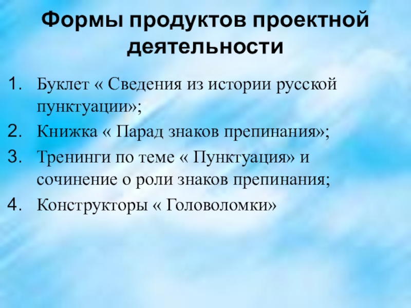 Формы продуктов проектной деятельностиБуклет « Сведения из истории русской пунктуации»;Книжка « Парад знаков препинания»;Тренинги по теме «