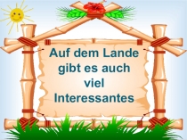 Презентация к уроку немецкого языка по теме Auf dem Lande gibt es auch viel Interessantes