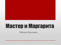 Презентация по литературе Роман М.Булгакова Мастер и Маргарита