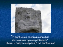 Презентация по внеурочной деятельности Жизнь и смерть генерала Д.М. Карбышева